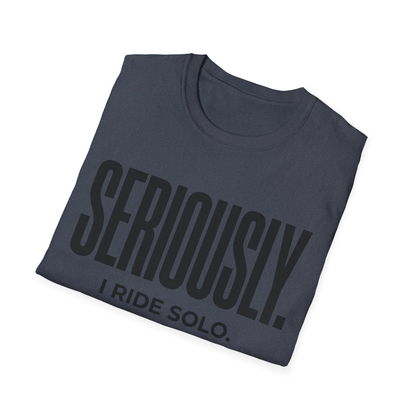 Seriously-I Ride Solo Ver 2  T-shirt