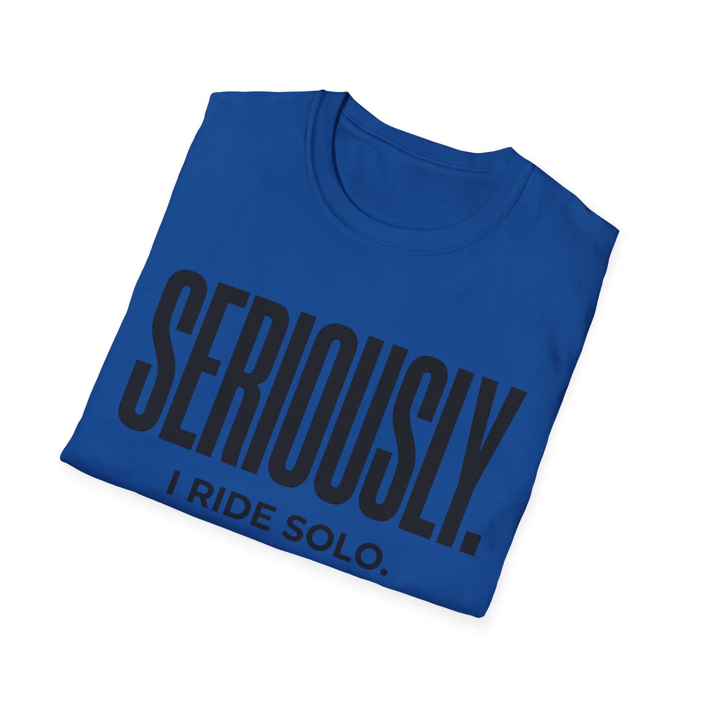 Seriously-I Ride Solo Ver 2  T-shirt