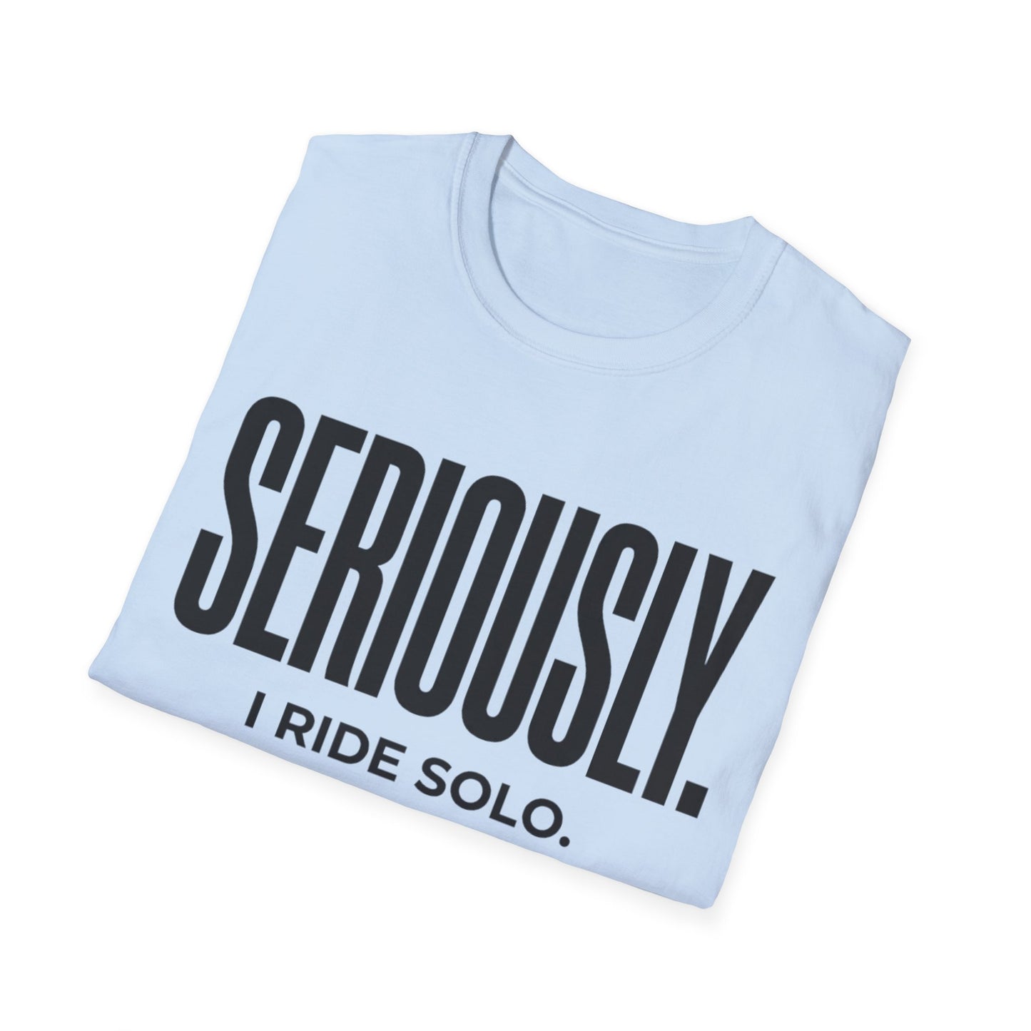 Seriously-I Ride Solo Ver 2  T-shirt
