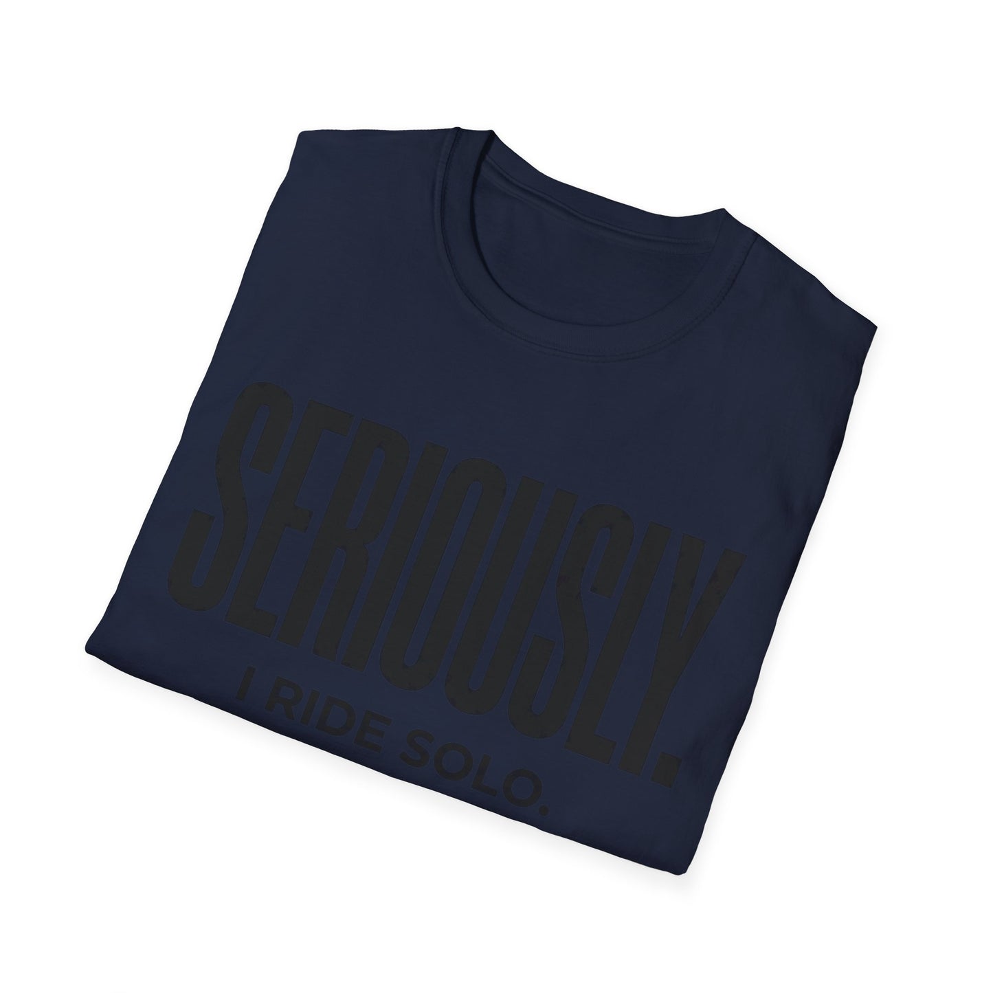Seriously-I Ride Solo Ver 2  T-shirt
