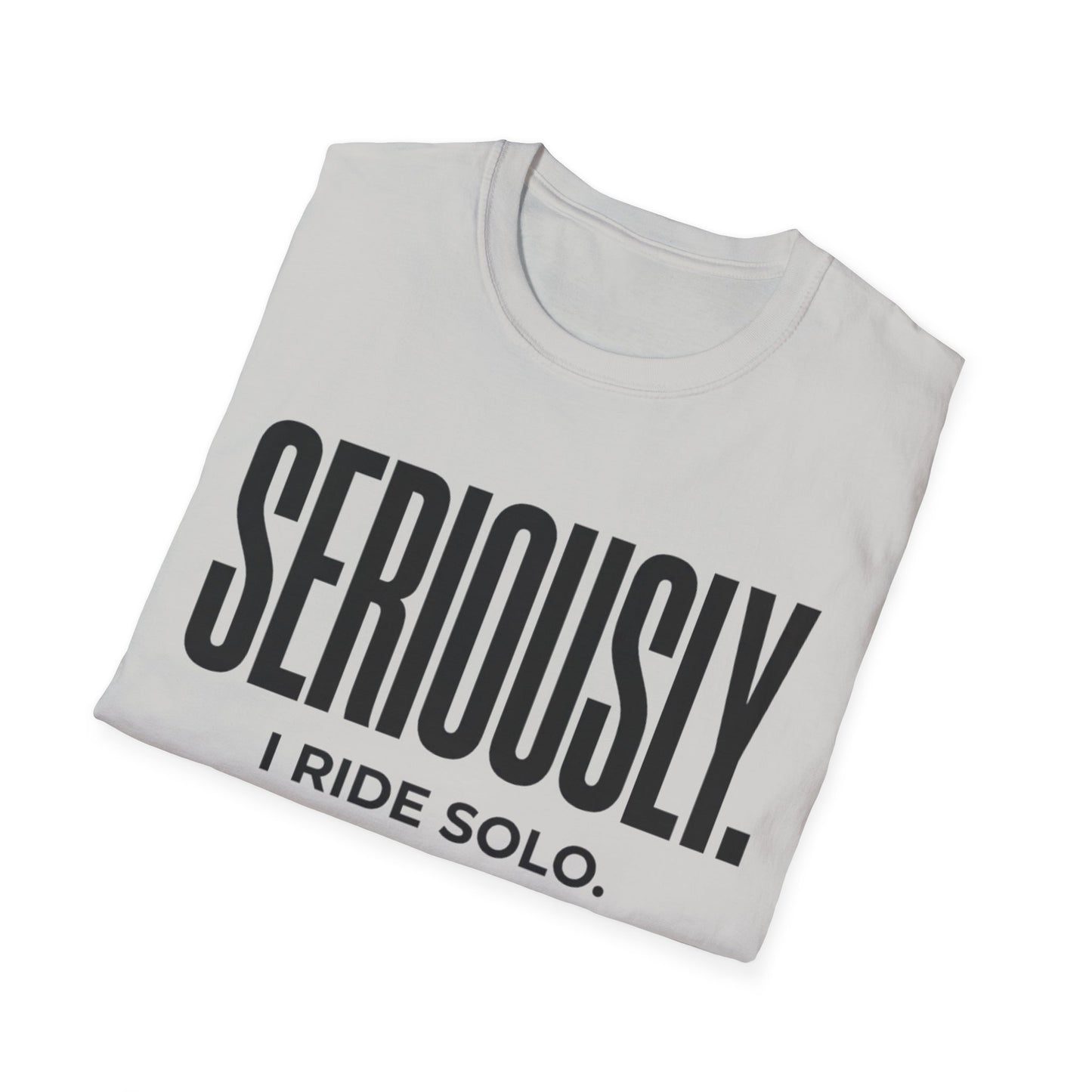 Seriously-I Ride Solo Ver 2  T-shirt