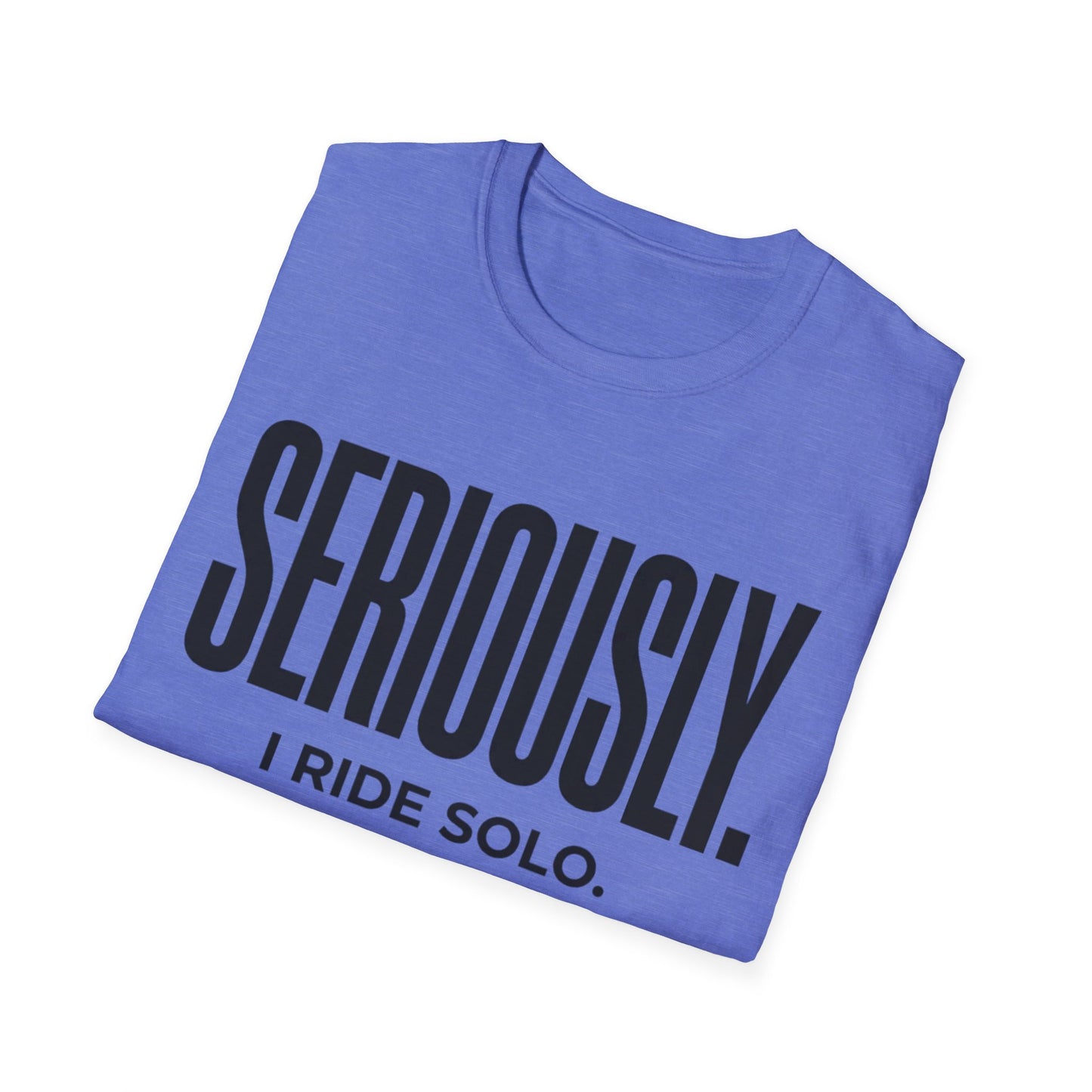 Seriously-I Ride Solo Ver 2  T-shirt