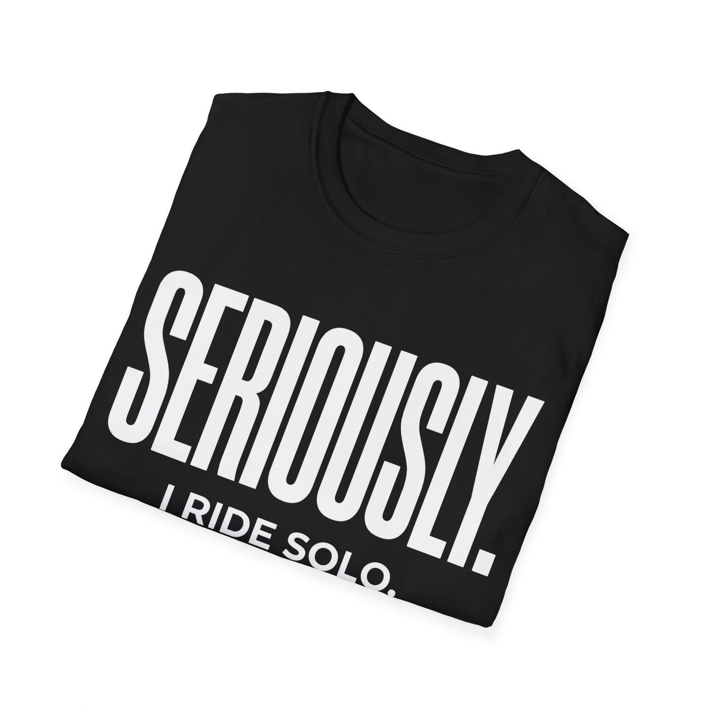 Seriously-I Ride Solo Ver 2  T-shirt